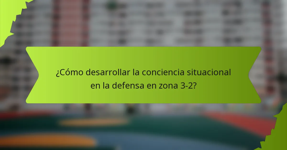 ¿Cómo desarrollar la conciencia situacional en la defensa en zona 3-2?