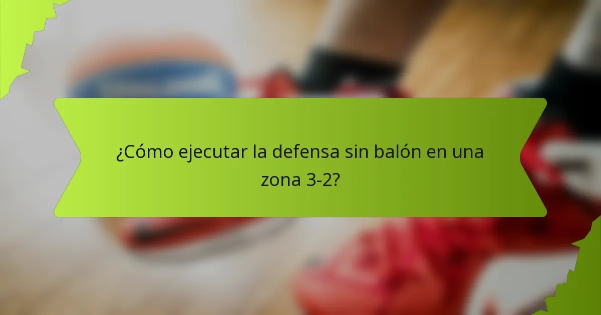 ¿Cómo ejecutar la defensa sin balón en una zona 3-2?