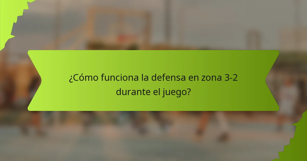 ¿Cómo funciona la defensa en zona 3-2 durante el juego?