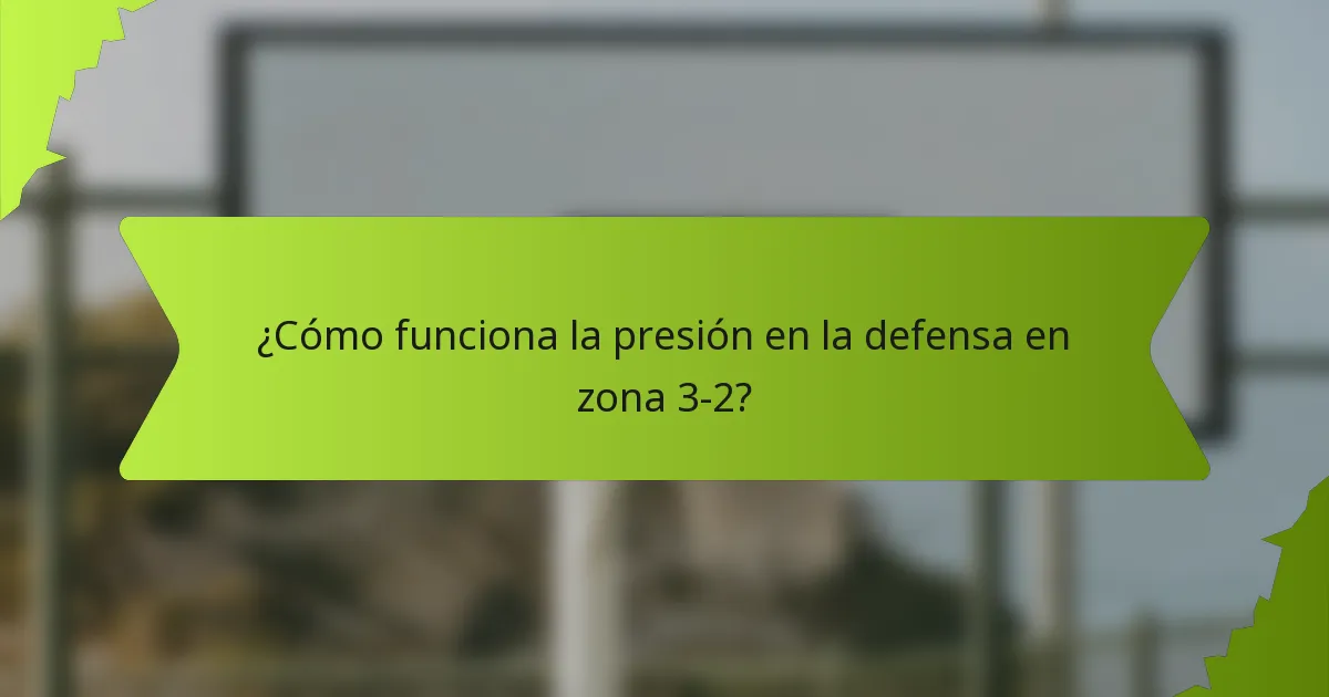 ¿Cómo funciona la presión en la defensa en zona 3-2?