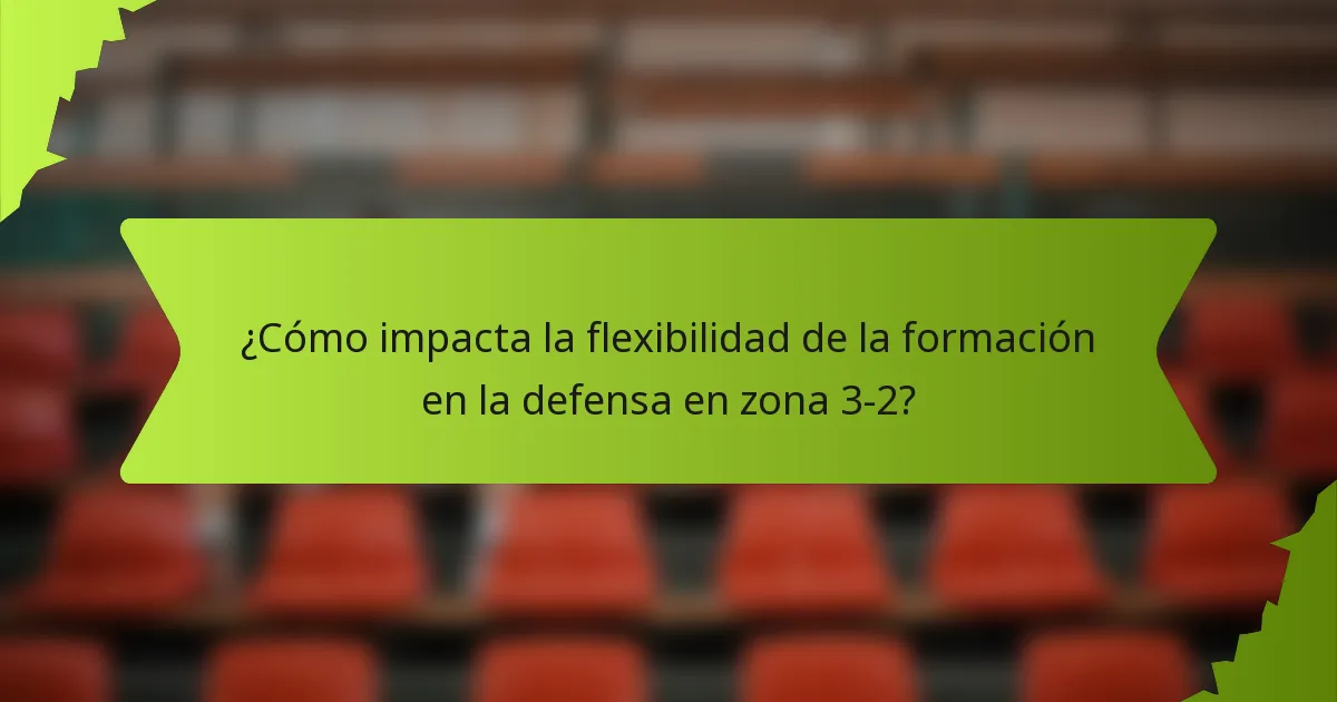 ¿Cómo impacta la flexibilidad de la formación en la defensa en zona 3-2?