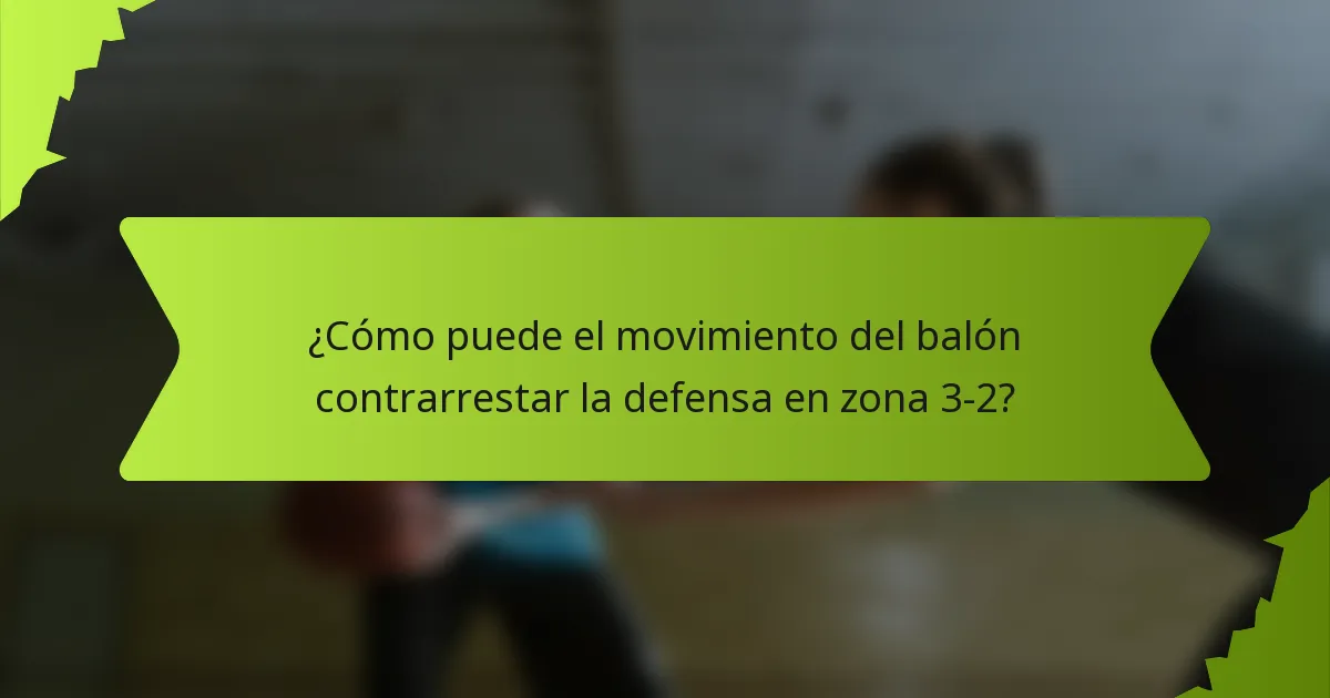 ¿Cómo puede el movimiento del balón contrarrestar la defensa en zona 3-2?