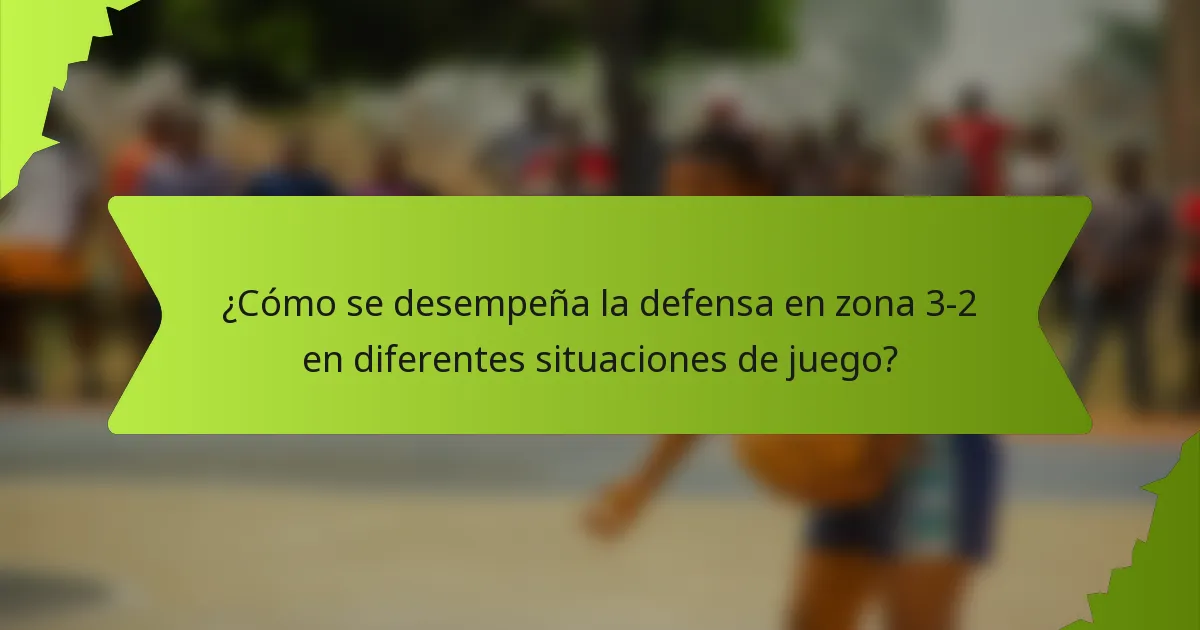 ¿Cómo se desempeña la defensa en zona 3-2 en diferentes situaciones de juego?