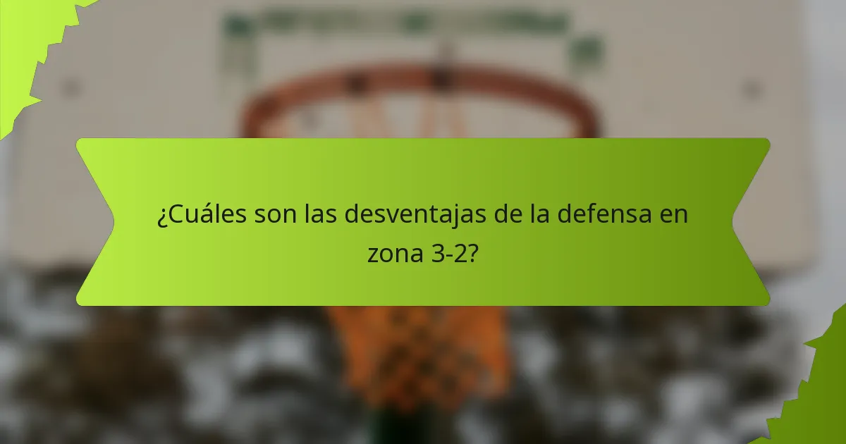 ¿Cuáles son las desventajas de la defensa en zona 3-2?