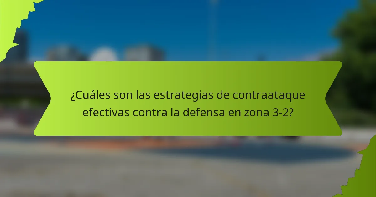 ¿Cuáles son las estrategias de contraataque efectivas contra la defensa en zona 3-2?