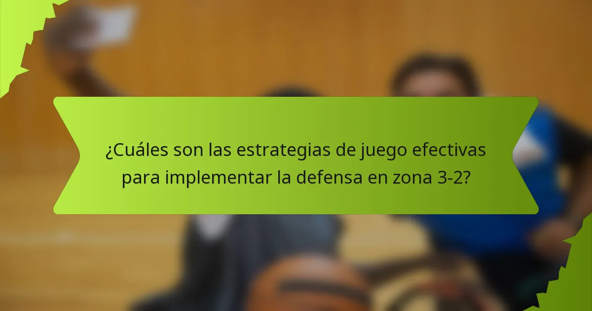 ¿Cuáles son las estrategias de juego efectivas para implementar la defensa en zona 3-2?
