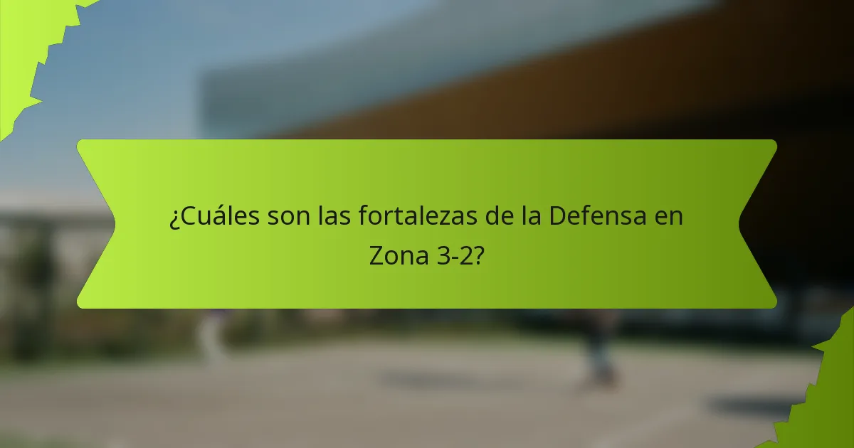¿Cuáles son las fortalezas de la Defensa en Zona 3-2?