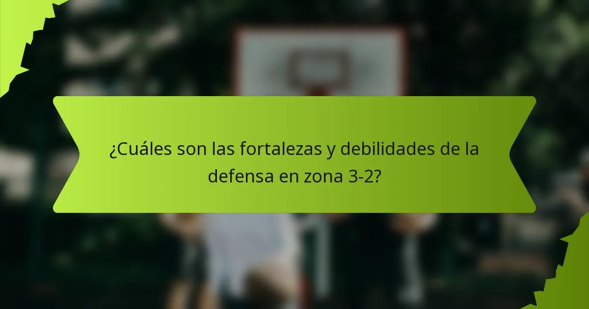 ¿Cuáles son las fortalezas y debilidades de la defensa en zona 3-2?