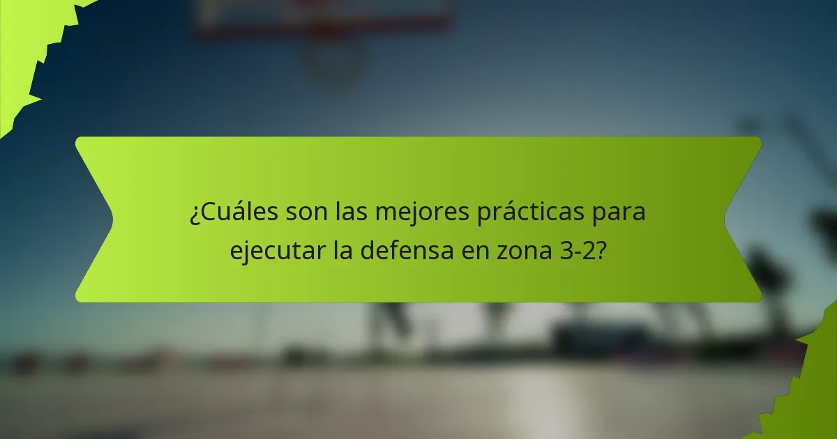 ¿Cuáles son las mejores prácticas para ejecutar la defensa en zona 3-2?