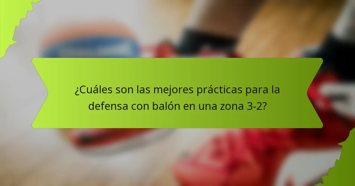 ¿Cuáles son las mejores prácticas para la defensa con balón en una zona 3-2?