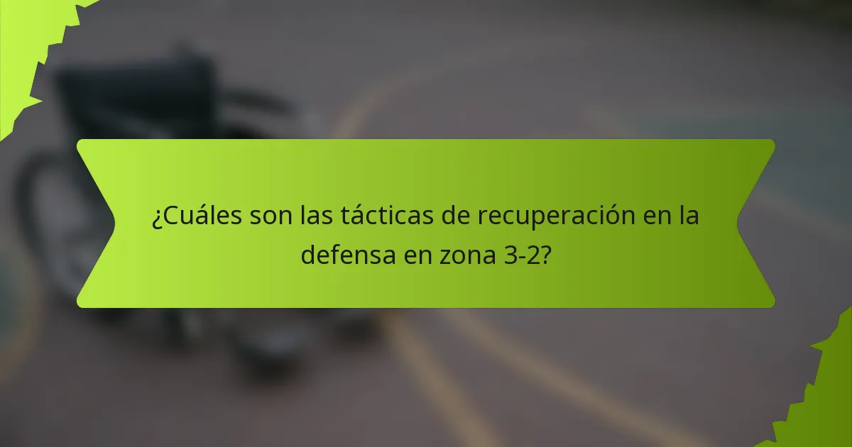 ¿Cuáles son las tácticas de recuperación en la defensa en zona 3-2?