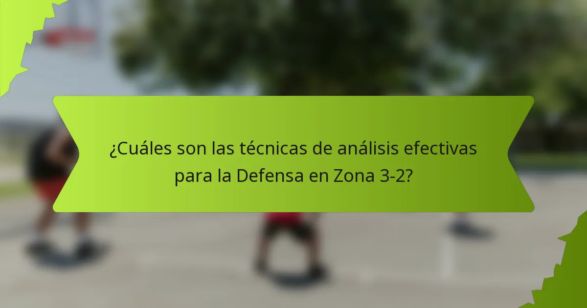 ¿Cuáles son las técnicas de análisis efectivas para la Defensa en Zona 3-2?