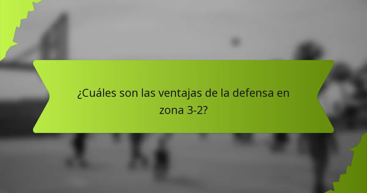 ¿Cuáles son las ventajas de la defensa en zona 3-2?