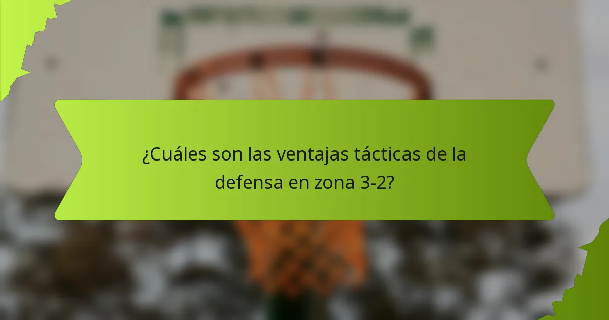 ¿Cuáles son las ventajas tácticas de la defensa en zona 3-2?