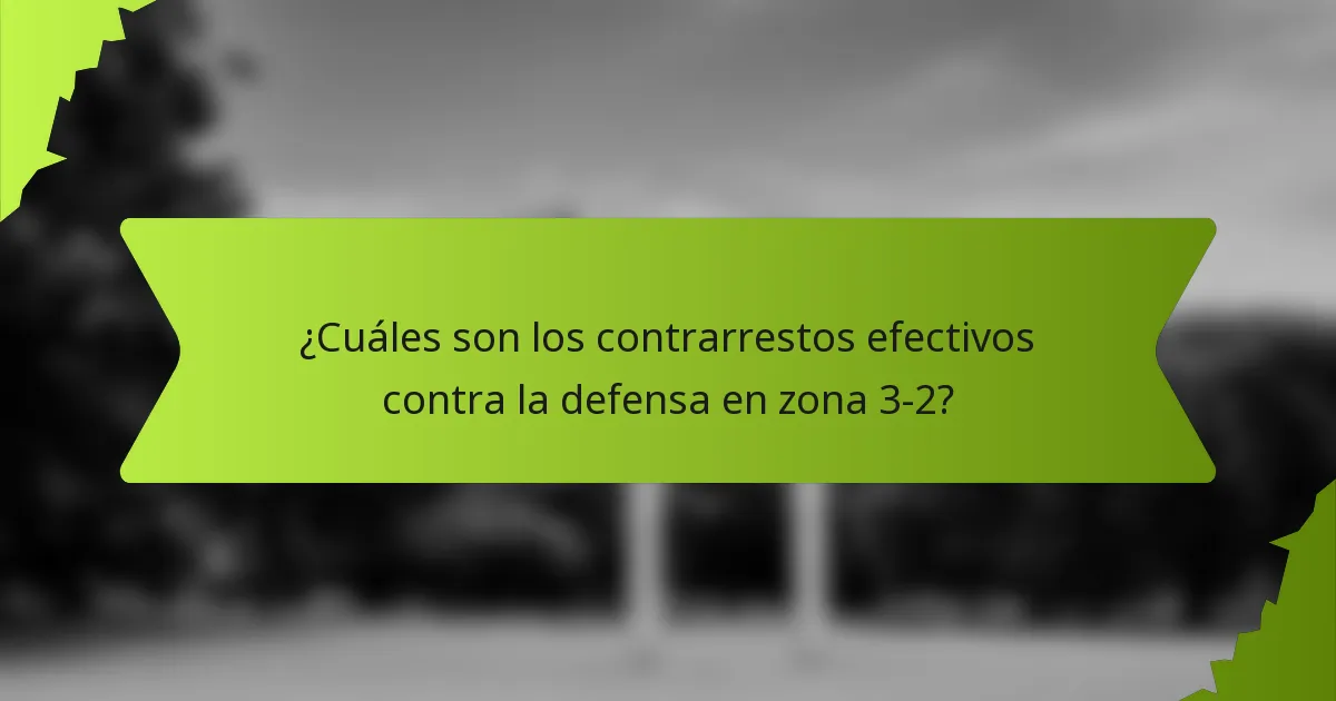 ¿Cuáles son los contrarrestos efectivos contra la defensa en zona 3-2?