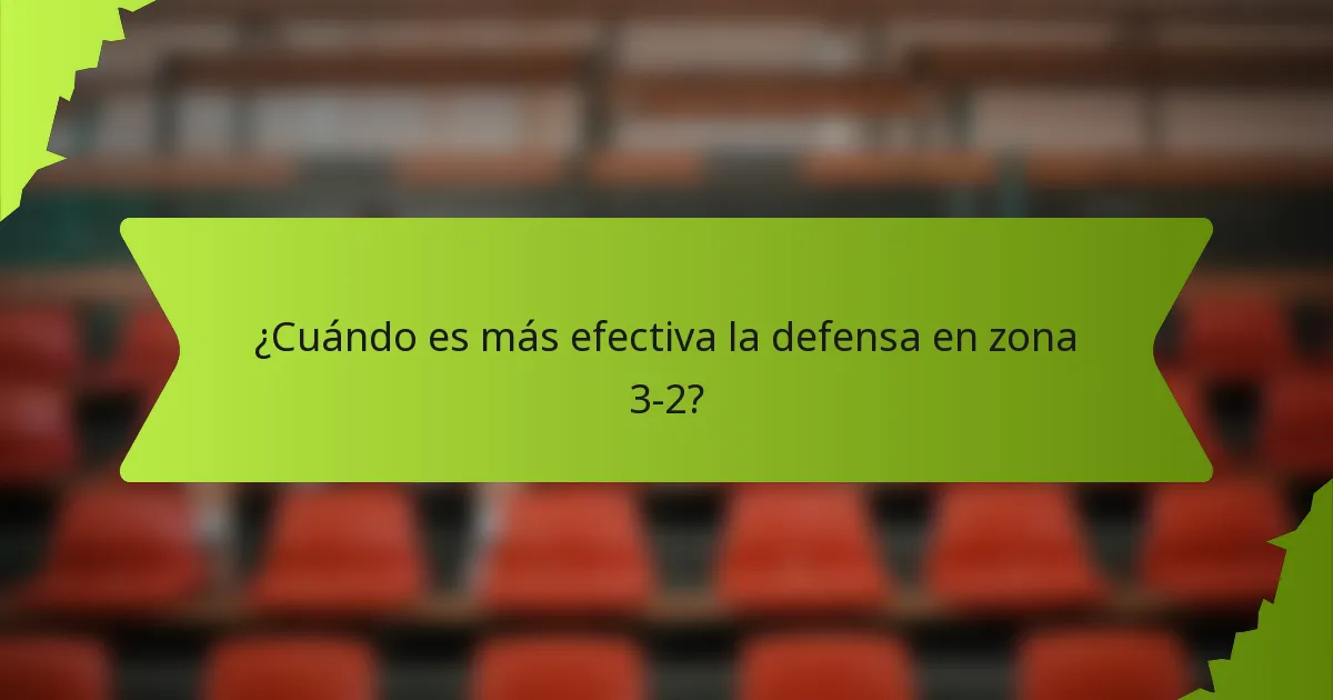 ¿Cuándo es más efectiva la defensa en zona 3-2?