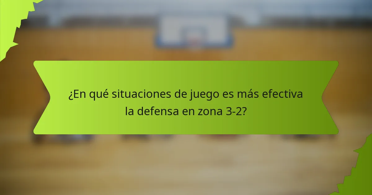 ¿En qué situaciones de juego es más efectiva la defensa en zona 3-2?