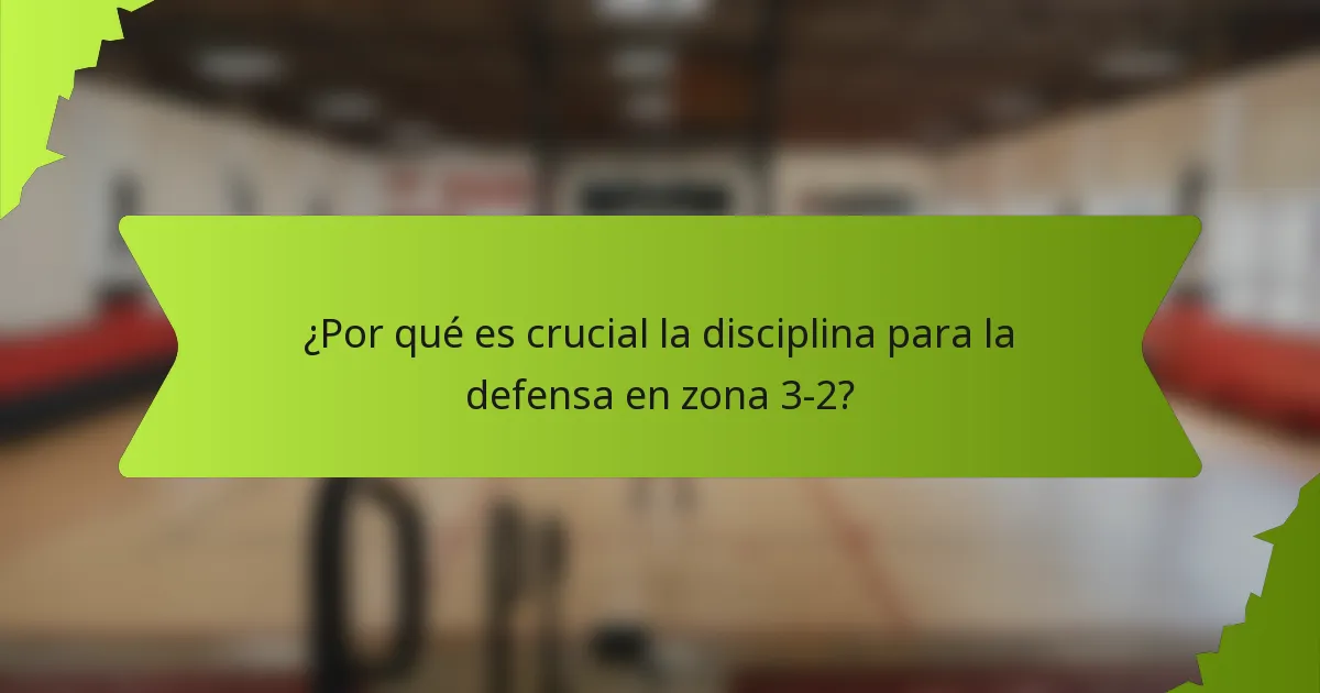 ¿Por qué es crucial la disciplina para la defensa en zona 3-2?