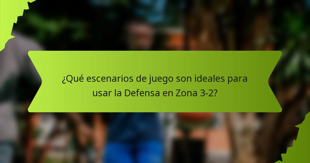 ¿Qué escenarios de juego son ideales para usar la Defensa en Zona 3-2?