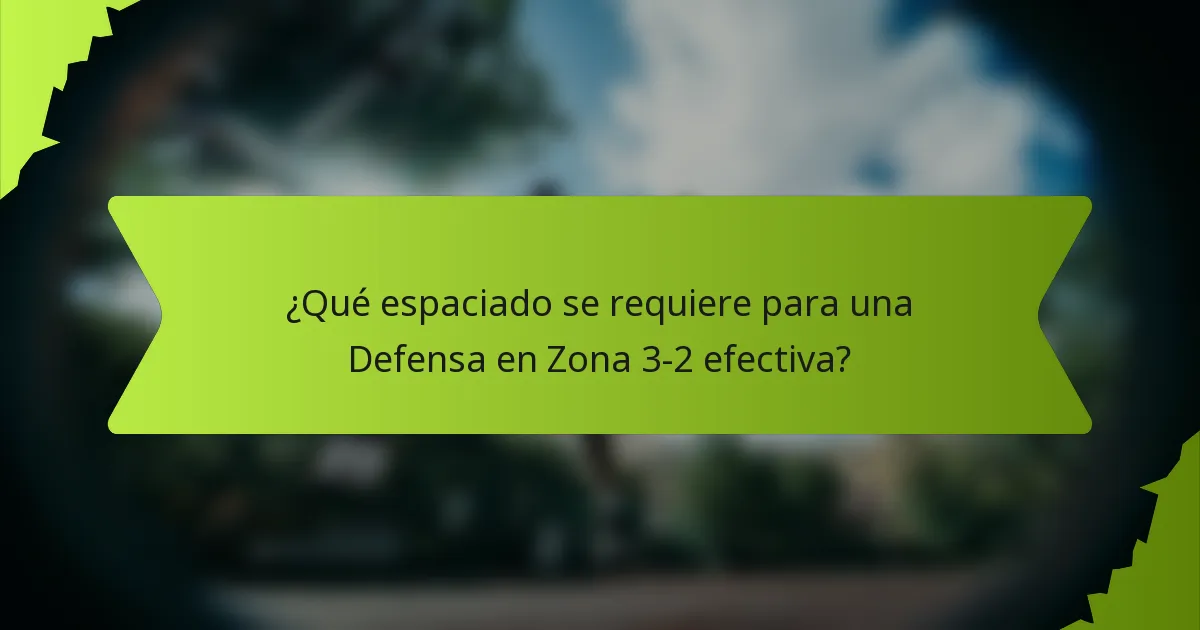 ¿Qué espaciado se requiere para una Defensa en Zona 3-2 efectiva?