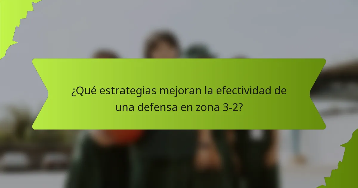 ¿Qué estrategias mejoran la efectividad de una defensa en zona 3-2?