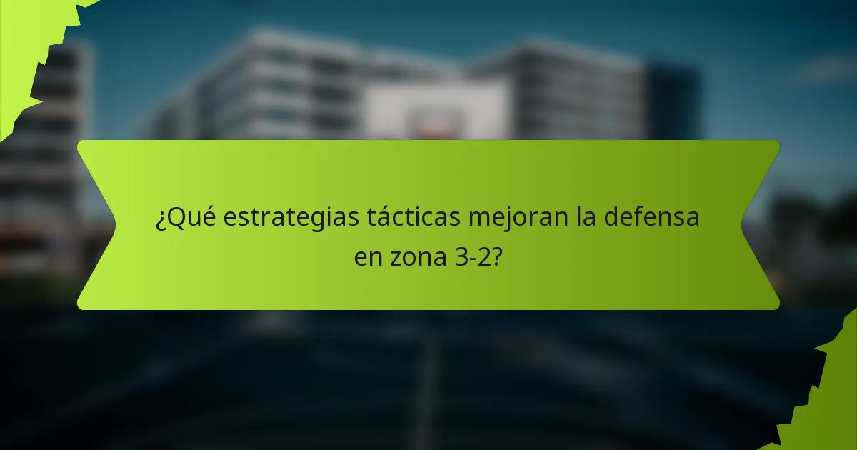 ¿Qué estrategias tácticas mejoran la defensa en zona 3-2?