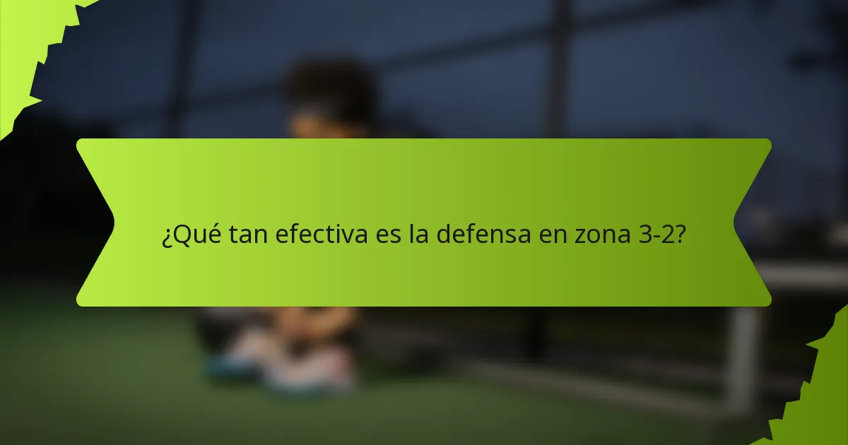 ¿Qué tan efectiva es la defensa en zona 3-2?