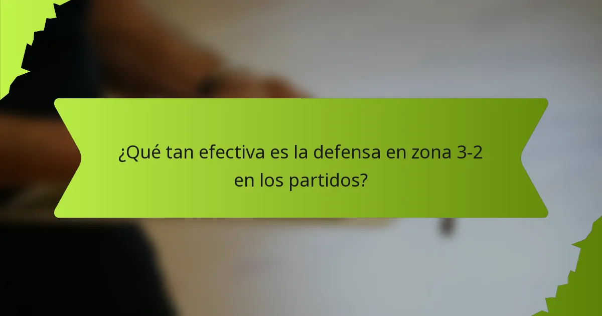 ¿Qué tan efectiva es la defensa en zona 3-2 en los partidos?